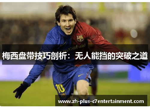梅西盘带技巧剖析:无人能挡的突破之道 梅西盘带技巧剖析:无人能挡的突破之道