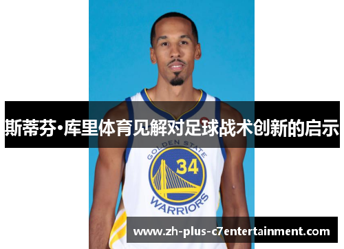 斯蒂芬·库里体育见解对足球战术创新的启示