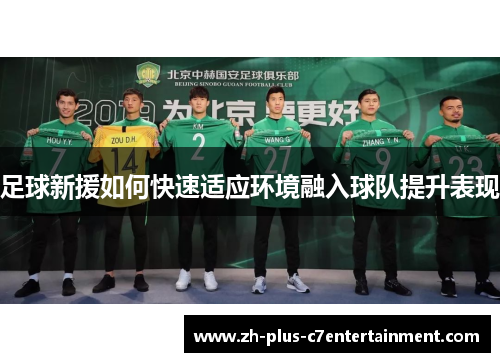 足球新援如何快速适应环境融入球队提升表现