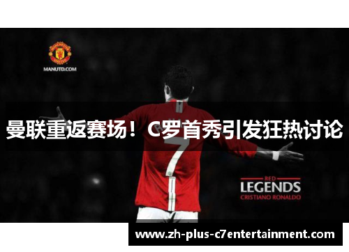 曼联重返赛场！C罗首秀引发狂热讨论